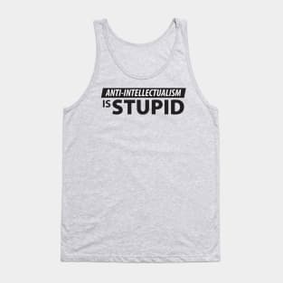 Anti-Intellectualism is Stupid Tank Top